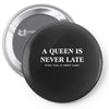 a queen is never late Pin-back button