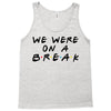 we were on a break Tank Top