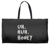 uh huh honey Weekender Totes
