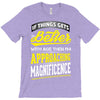 If Things Gets Better With Age Then I Am Approaching Magnificence T-Shirt