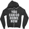 You Can Go Home Now Zipper Hoodie