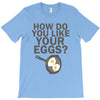 how do you like your eggs T-Shirt