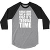 Grab Some Salt And Limes Cuz It's Tequila Time 3/4 Sleeve Shirt