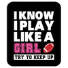 I Know I Play Like A Girl Try To Keep Up Mousepad