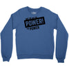 we've got the power Crewneck Sweatshirt