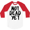 not dead yet 3/4 Sleeve Shirt