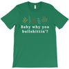 Baby Why You Bullshittin T-Shirt