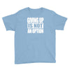 giving up is not an option Youth Tee