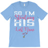 So I'm Stealing His Last Name T-Shirt