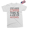 step aside coffee this is a job for alcohol Exclusive T-shirt
