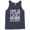 I&rsquo;M not the Step Father I&rsquo;M The Father That STEPPED UP Tank Top