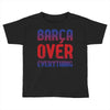 barca over everything!! Toddler T-shirt