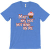 mary has got nothing on me T-Shirt