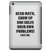 Dear Math Grow Up and Solve Your Own Problems! Love, me iPad Mini