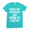 Surely Not Everybody Was Kung Fu Fighting Ladies Fitted T-Shirt