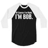of course i'm right i'm bob 3/4 Sleeve Shirt