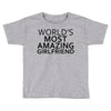 worlds most amazing girlfriend Toddler T-shirt