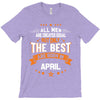 All Men Created Equal But The Best Born In April T-Shirt