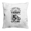 I Don't Need Therapy Just to Go Cycling Throw Pillow