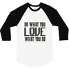 do what you love 3/4 Sleeve Shirt