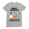 Forget Princess, I Want To Be An Astrophysicist Ladies Fitted T-Shirt