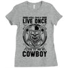 You Only Live Once It as a Cowboy Ladies Fitted T-Shirt