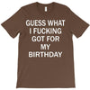 guess what i fucking T-Shirt
