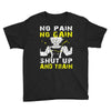 no pain no gain shut up and train Youth Tee