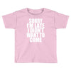 sorry i'm late i didn't want to come Toddler T-shirt