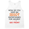 how do you keep an idiot entertained for hours see front Tank Top