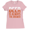 beer is always the answer Ladies Fitted T-Shirt