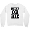 drink or die Crewneck Sweatshirt