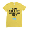 I Am The Best Mother's Day Gift Ever Ladies Fitted T-Shirt