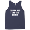 i'd flex but i like this shirt Tank Top