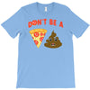 don't be a pizza of shit poop T-Shirt