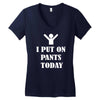 i  put on   pants   today Women's V-Neck T-Shirt