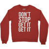 don't stop get it get it Crewneck Sweatshirt