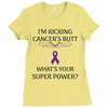 I Am Kicking Cancers Butt Whats Your Superpower? Ladies Fitted T-Shirt