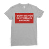 i don't See You in My Dreams Anymore Ladies Fitted T-Shirt
