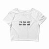 i'm too old for this shit t shirt Crop Top