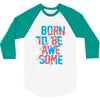 BORN TO BE AWESOME 3/4 Sleeve Shirt