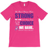 we don't know how strong we are until being strong is the only choice T-Shirt