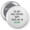 You Can't Make Everyone Happy You're Not an Avacado Pin-back button