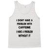 don't have a caffeine problem girls Tank Top