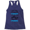 I Don't Need Therapy Just to Go Cruising Racerback Tank