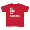 Be Kind To Animals Toddler T-shirt