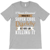 i never dreamed i would be a super cool daddy but here i am killing it T-Shirt
