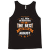 All Men Created Equal But The Best Born In August Tank Top