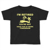 i'm retired Toddler T-shirt