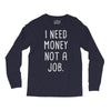 i need money not a job Long Sleeve Shirts